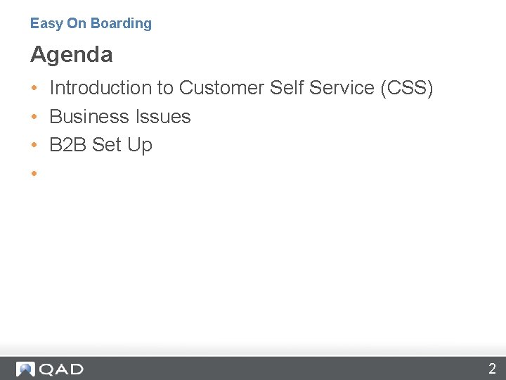 Easy On Boarding Agenda • Introduction to Customer Self Service (CSS) • Business Issues