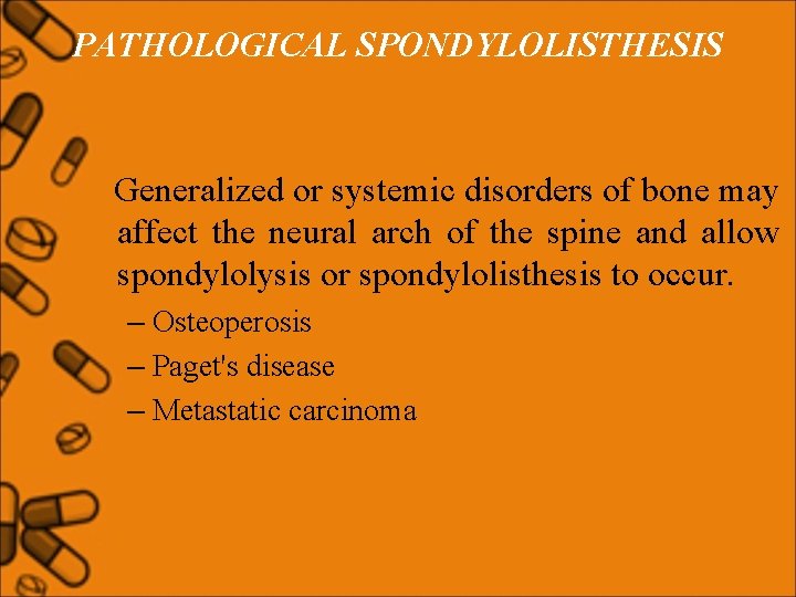 PATHOLOGICAL SPONDYLOLISTHESIS Generalized or systemic disorders of bone may affect the neural arch of