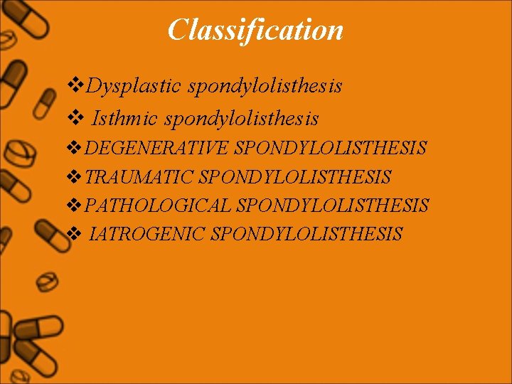 Classification v. Dysplastic spondylolisthesis v Isthmic spondylolisthesis v DEGENERATIVE SPONDYLOLISTHESIS v TRAUMATIC SPONDYLOLISTHESIS v