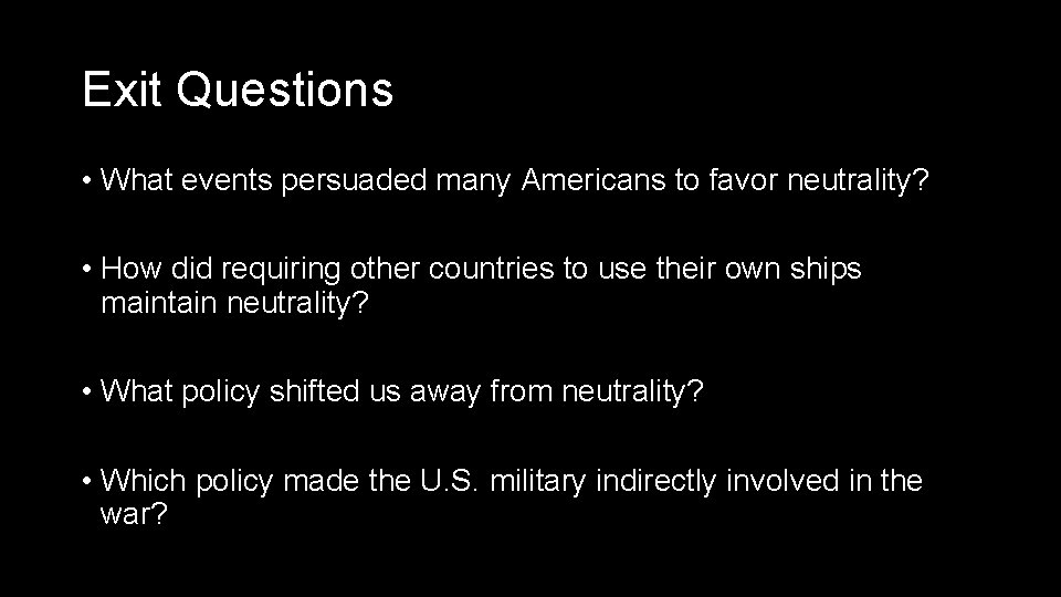 Exit Questions • What events persuaded many Americans to favor neutrality? • How did