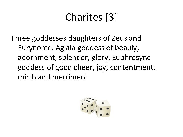 Charites [3] Three goddesses daughters of Zeus and Eurynome. Aglaia goddess of beauly, adornment,