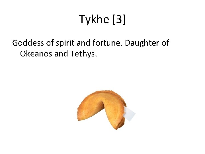 Tykhe [3] Goddess of spirit and fortune. Daughter of Okeanos and Tethys. 