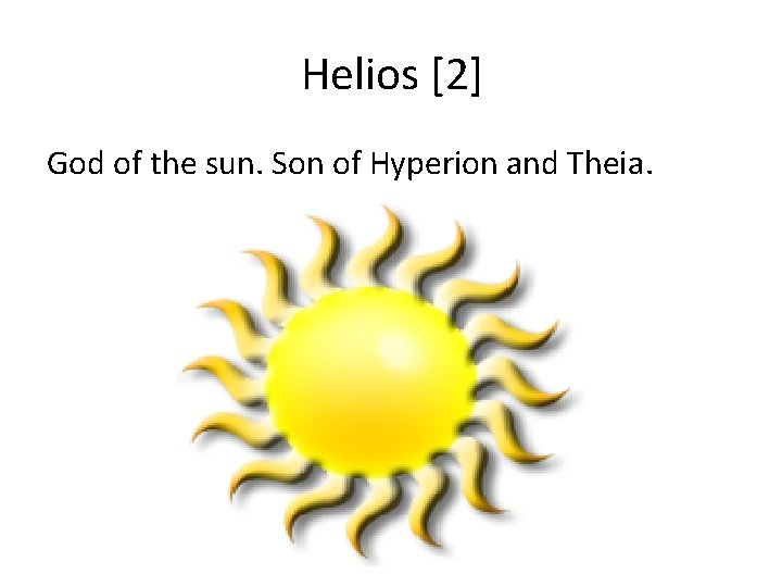 Helios [2] God of the sun. Son of Hyperion and Theia. 