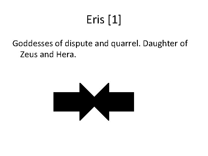 Eris [1] Goddesses of dispute and quarrel. Daughter of Zeus and Hera. 