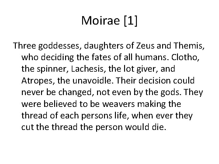 Moirae [1] Three goddesses, daughters of Zeus and Themis, who deciding the fates of
