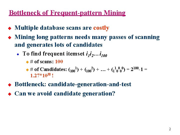 Bottleneck of Frequent-pattern Mining u u Multiple database scans are costly Mining long patterns