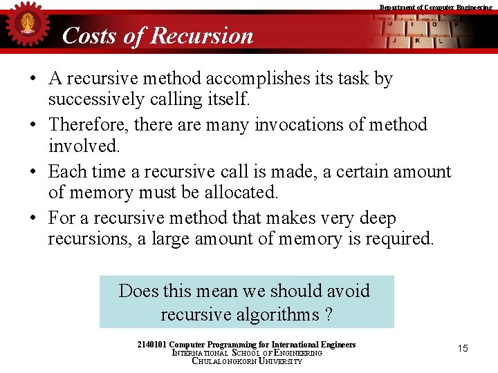 Department of Computer Engineering Costs of Recursion • A recursive method accomplishes its task