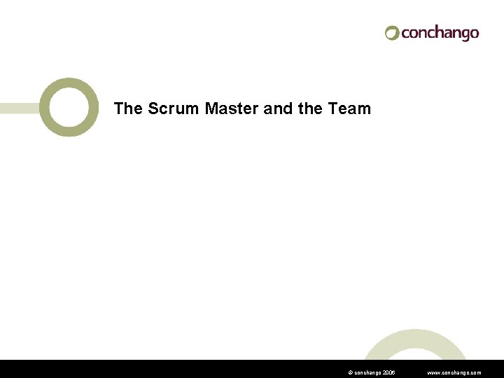 The Scrum Master and the Team © conchango 2006 www. conchango. com 