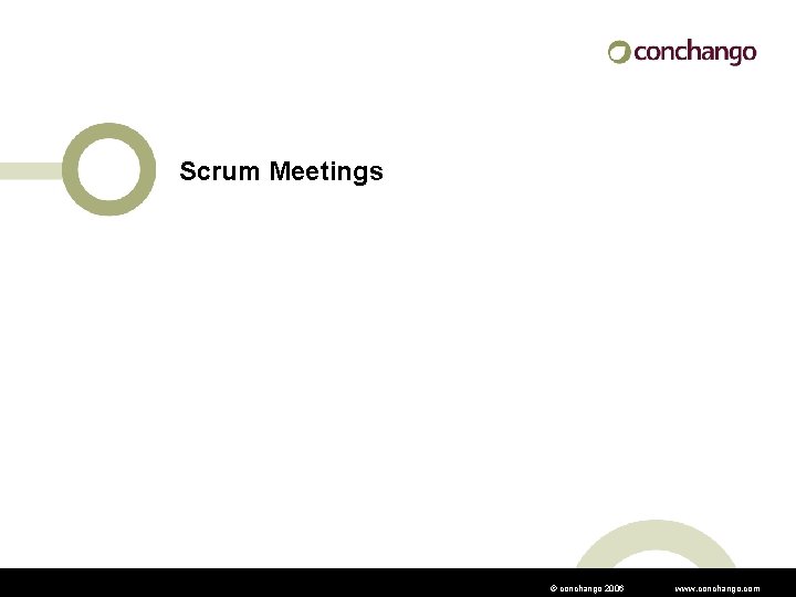 Scrum Meetings © conchango 2006 www. conchango. com 