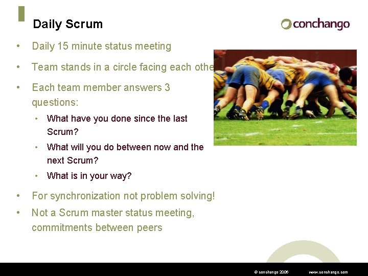 Daily Scrum • Daily 15 minute status meeting • Team stands in a circle