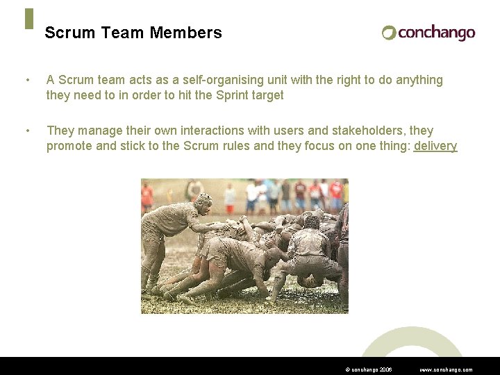 Scrum Team Members • A Scrum team acts as a self-organising unit with the
