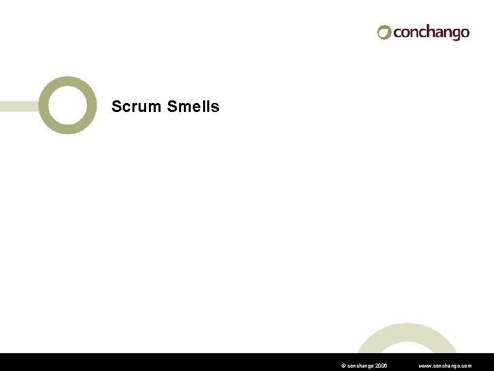 Scrum Smells © conchango 2006 www. conchango. com 