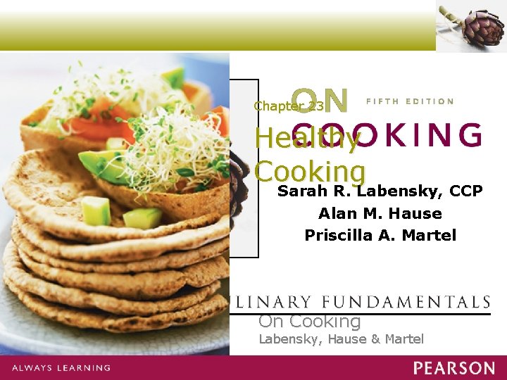 Chapter 23 Healthy Cooking Sarah R. Labensky, CCP Alan M. Hause Priscilla A. Martel