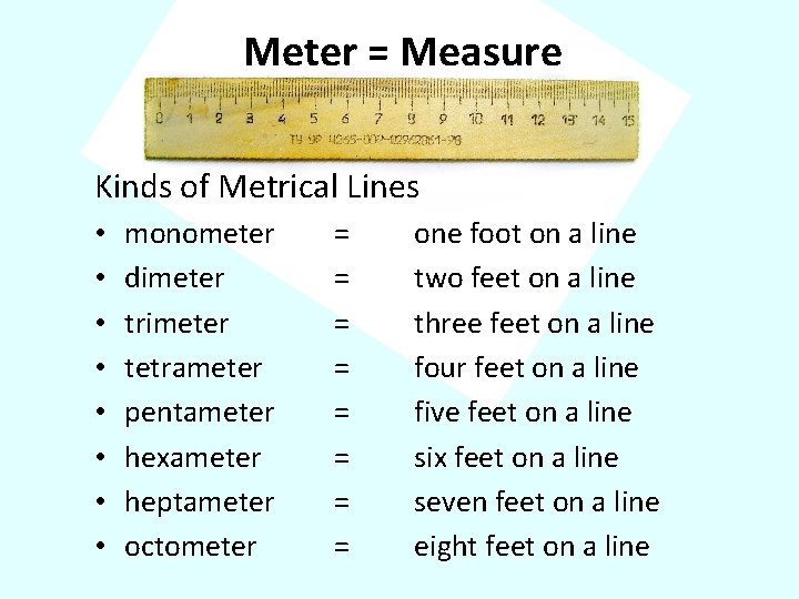 Meter = Measure Kinds of Metrical Lines • • monometer dimeter trimeter tetrameter pentameter
