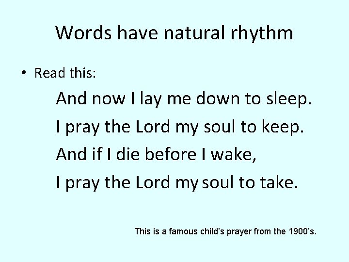 Words have natural rhythm • Read this: And now I lay me down to
