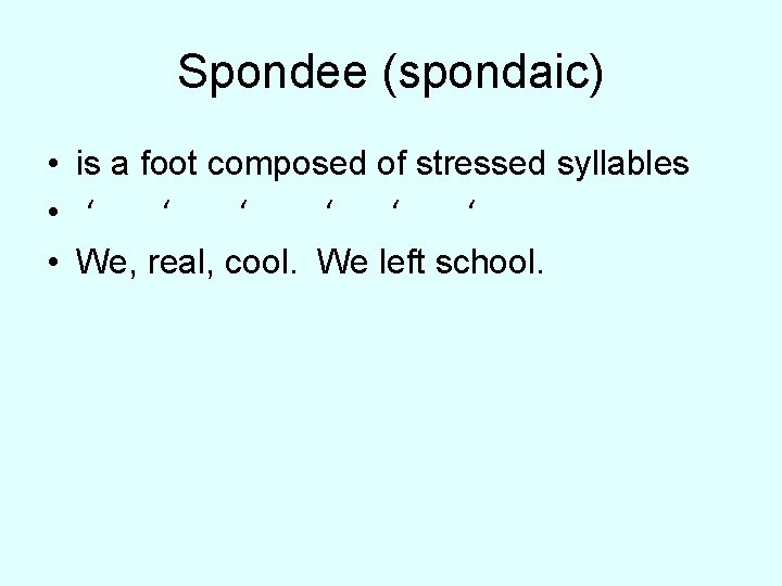 Spondee (spondaic) • is a foot composed of stressed syllables • ‘ ‘ ‘