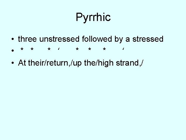 Pyrrhic • three unstressed followed by a stressed • * * * ‘ •