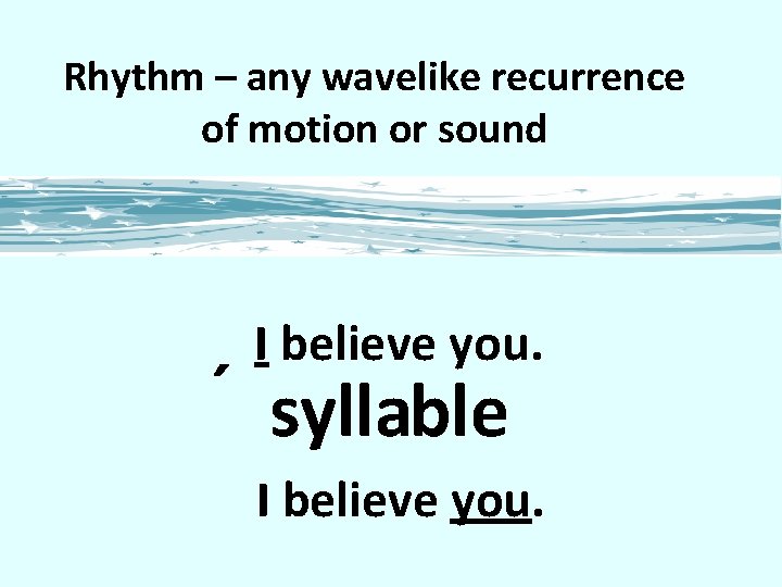 Rhythm – any wavelike recurrence of motion or sound I believe you. ´ syllable
