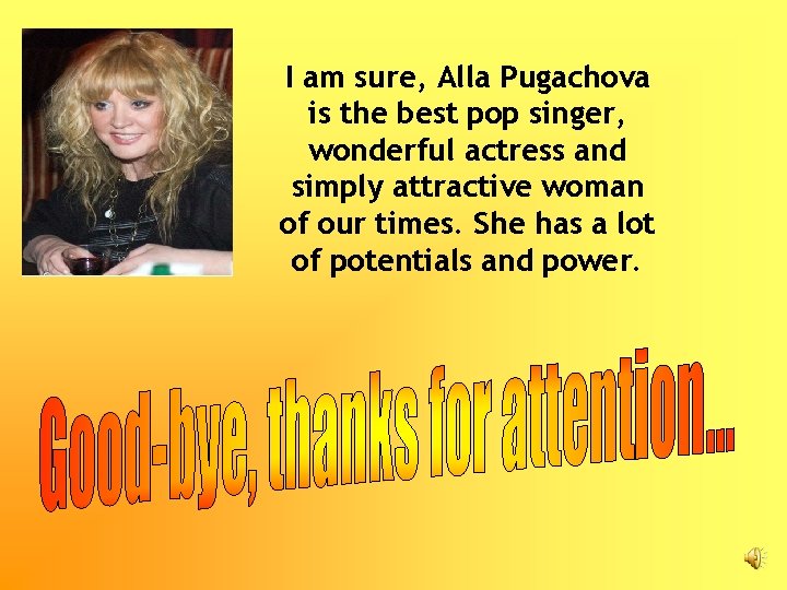 I am sure, Alla Pugachova is the best pop singer, wonderful actress and simply