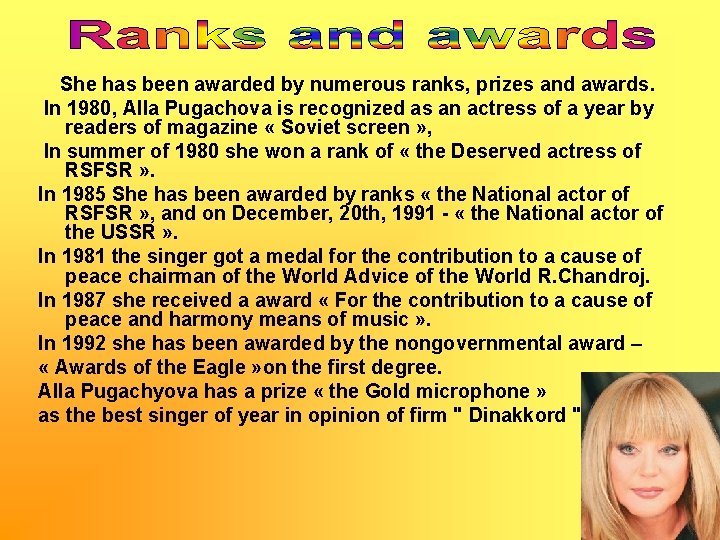 She has been awarded by numerous ranks, prizes and awards. In 1980, Alla Pugachova