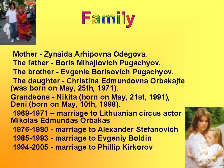 Mother - Zynaida Arhipovna Odegova. The father - Boris Mihajlovich Pugachyov. The brother -