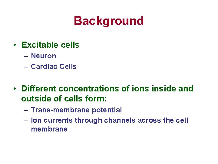 Background • Excitable cells – Neuron – Cardiac Cells • Different concentrations of ions