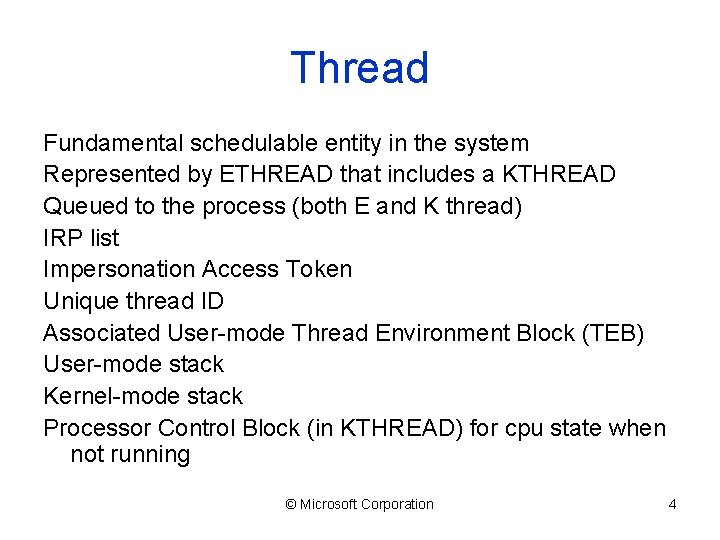 Thread Fundamental schedulable entity in the system Represented by ETHREAD that includes a KTHREAD