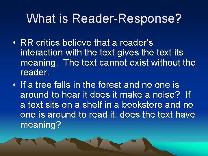 What is Reader-Response? • RR critics believe that a reader’s interaction with the text