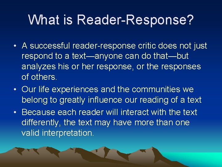 What is Reader-Response? • A successful reader-response critic does not just respond to a
