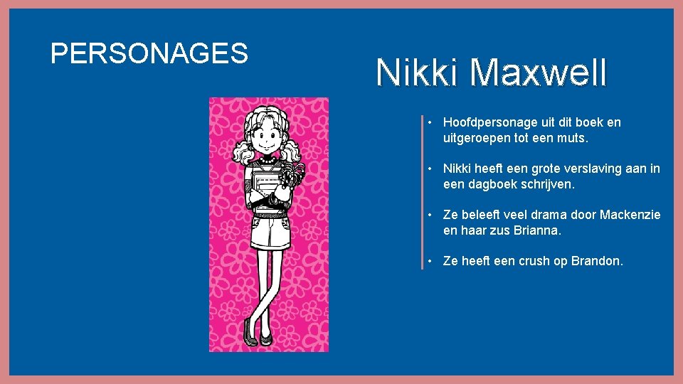 PERSONAGES Nikki Maxwell • Hoofdpersonage uit dit boek en uitgeroepen tot een muts. •