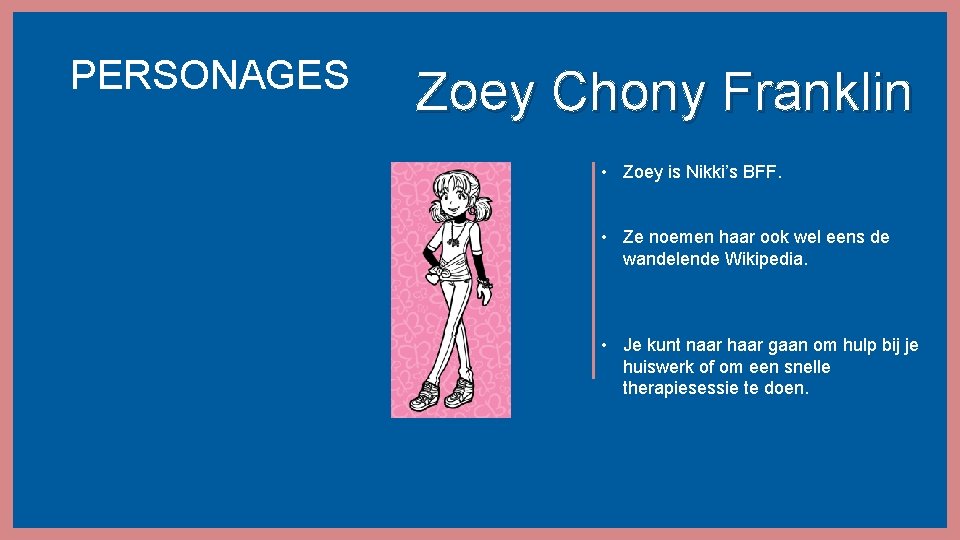 PERSONAGES Zoey Chony Franklin • Zoey is Nikki’s BFF. • Ze noemen haar ook