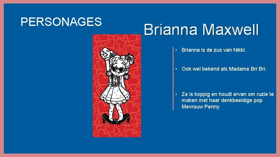 PERSONAGES Brianna Maxwell • Brianna is de zus van Nikki. • Ook wel bekend