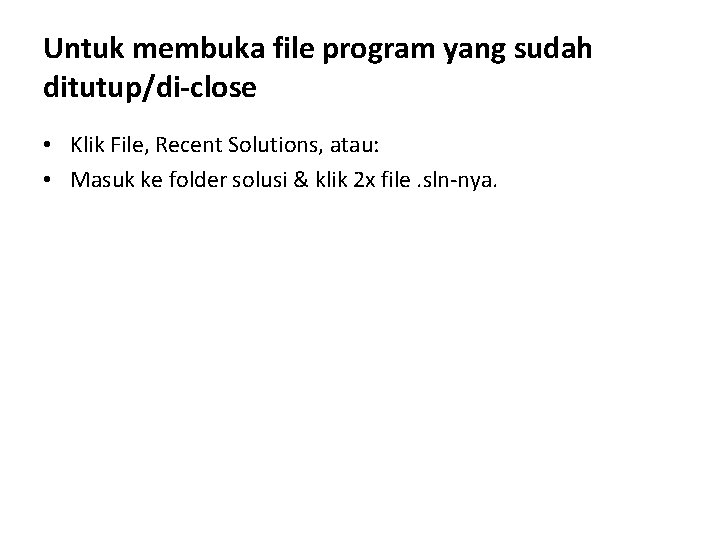 Untuk membuka file program yang sudah ditutup/di-close • Klik File, Recent Solutions, atau: •