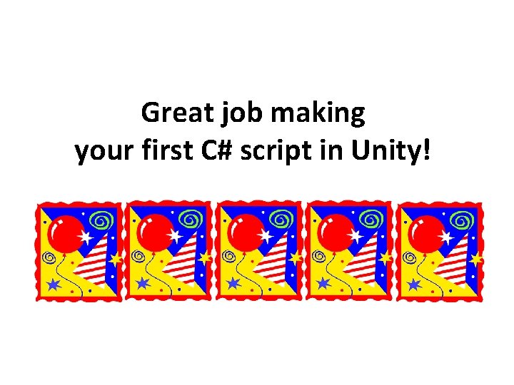Great job making your first C# script in Unity! 
