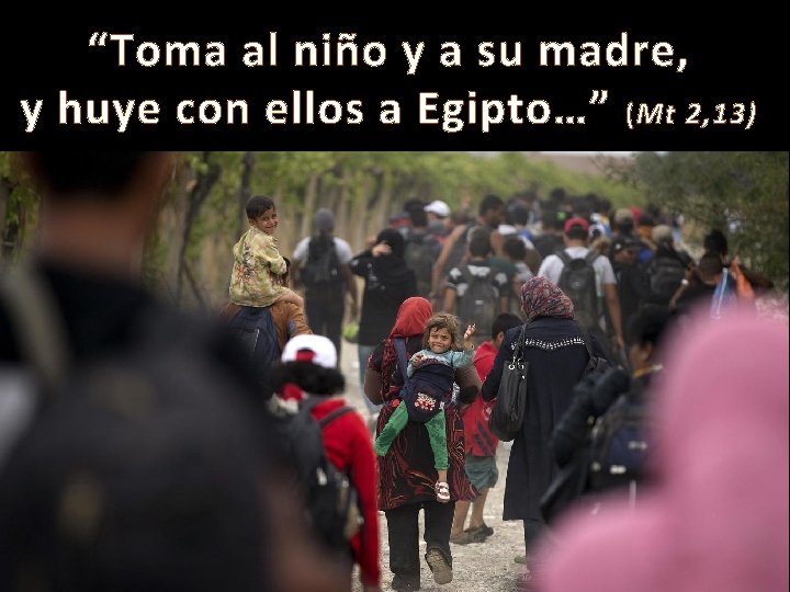 “Toma al niño y a su madre, y huye con ellos a Egipto…” (