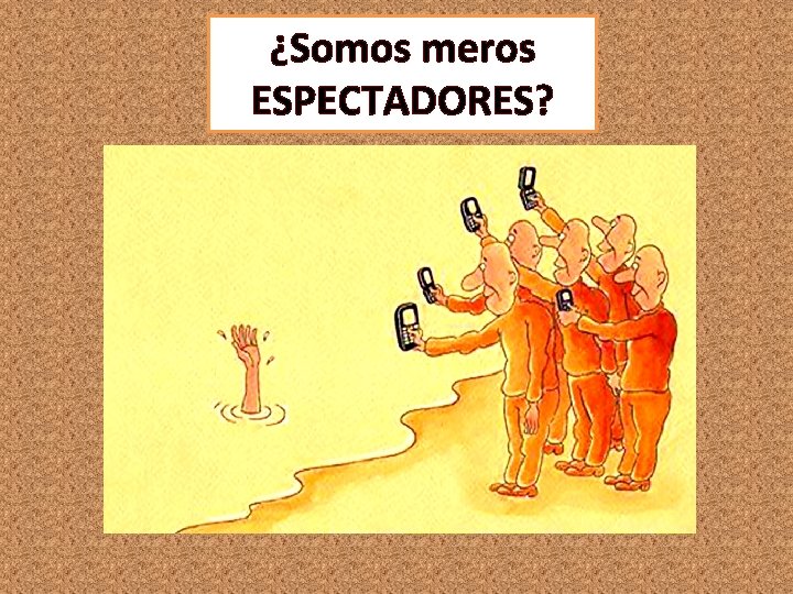 ¿Somos meros ESPECTADORES? 