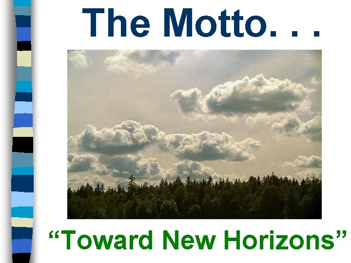The Motto. . . “Toward New Horizons” 