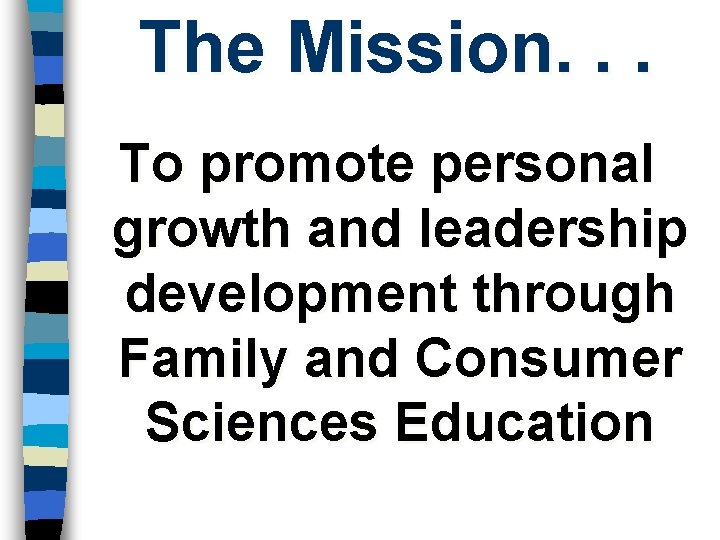 The Mission. . . To promote personal growth and leadership development through Family and