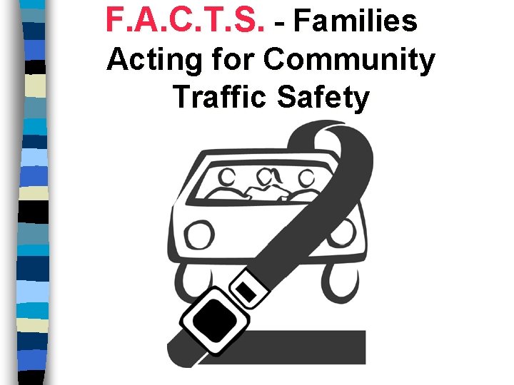 F. A. C. T. S. - Families Acting for Community Traffic Safety 