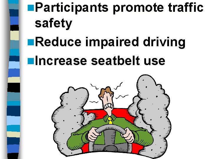 n. Participants promote traffic safety n. Reduce impaired driving n. Increase seatbelt use 