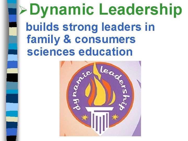 Ø Dynamic Leadership builds strong leaders in family & consumers sciences education 