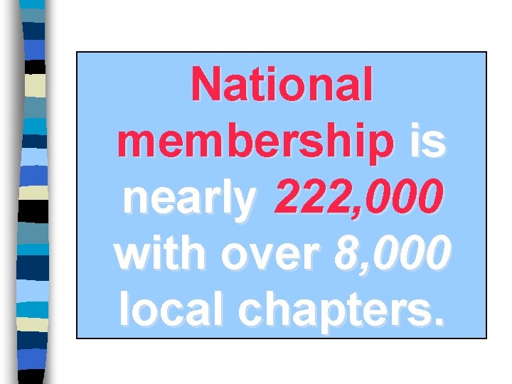 National membership is nearly 222, 000 with over 8, 000 local chapters. 