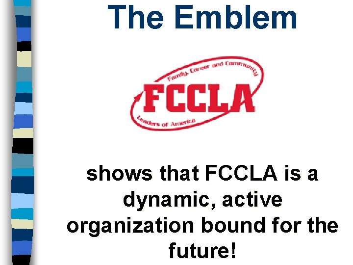 The Emblem shows that FCCLA is a dynamic, active organization bound for the future!