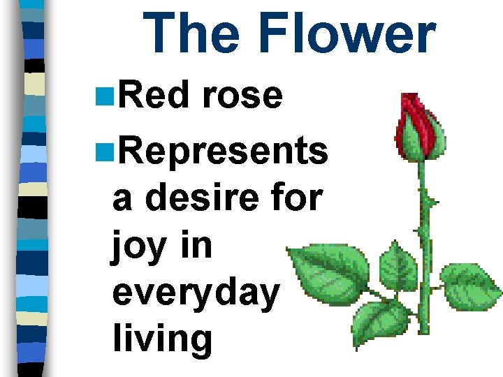 The Flower n. Red rose n. Represents a desire for joy in everyday living