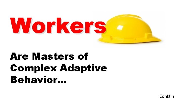 Workers Are Masters of Complex Adaptive Behavior… Conklin 