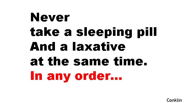 Never take a sleeping pill And a laxative at the same time. In any