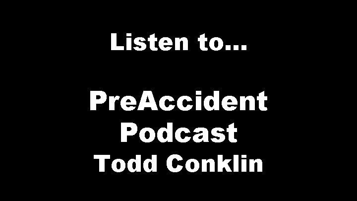 Listen to… Pre. Accident Podcast Todd Conklin 