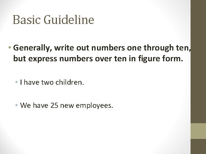 Basic Guideline • Generally, write out numbers one through ten, but express numbers over Basic Guideline • Generally, write out numbers one through ten, but express numbers over