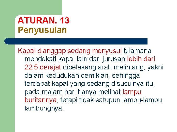 ATURAN. 13 Penyusulan Kapal dianggap sedang menyusul bilamana mendekati kapal lain dari jurusan lebih