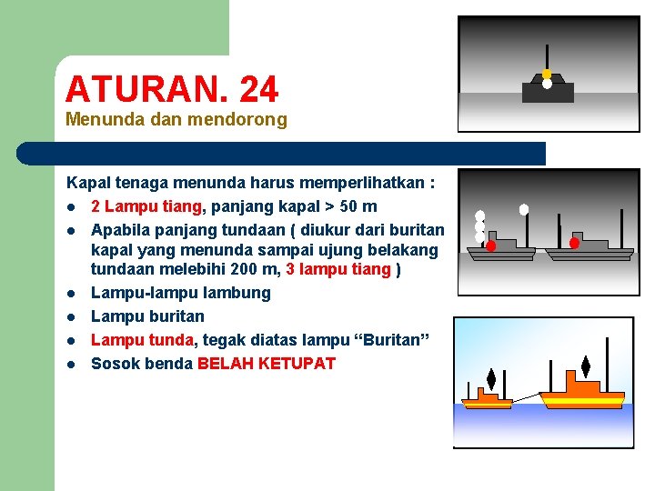 ATURAN. 24 Menunda dan mendorong Kapal tenaga menunda harus memperlihatkan : l 2 Lampu